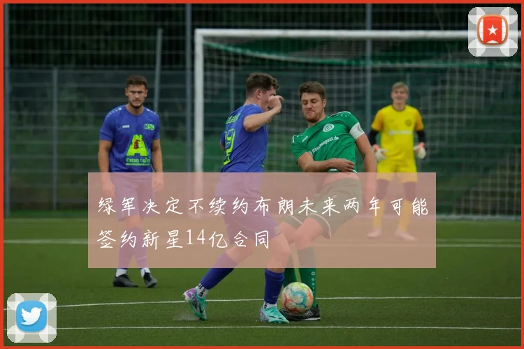 绿军决定不续约布朗未来两年可能签约新星14亿合同