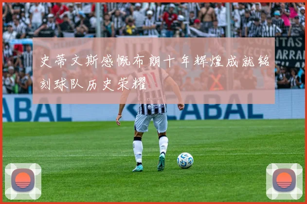史蒂文斯感慨布朗十年辉煌成就铭刻球队历史荣耀